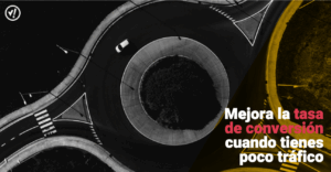 ¿Cómo mejorar tu tasa de conversión si tienes poco tráfico?